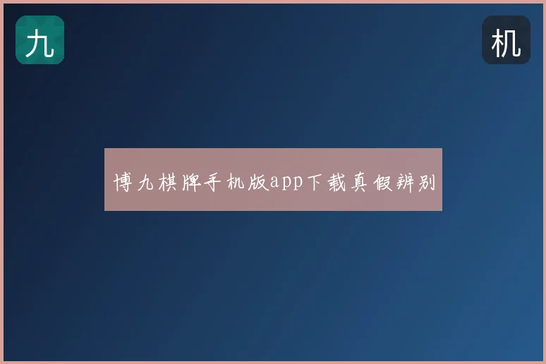 博九棋牌手机版app下载真假辨别