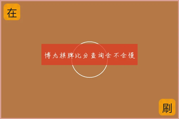 博九棋牌比分查询会不会慢